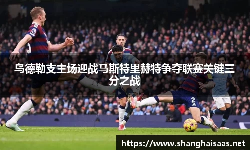 乌德勒支主场迎战马斯特里赫特争夺联赛关键三分之战