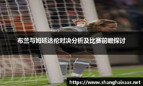 布兰与姆延达伦对决分析及比赛前瞻探讨